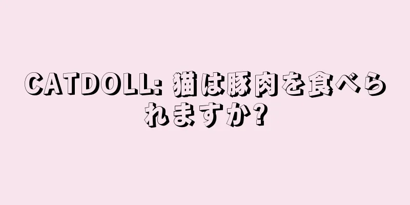CATDOLL: 猫は豚肉を食べられますか?