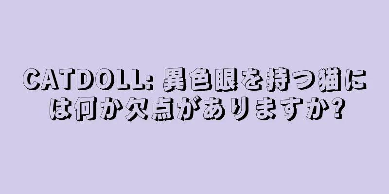 CATDOLL: 異色眼を持つ猫には何か欠点がありますか?