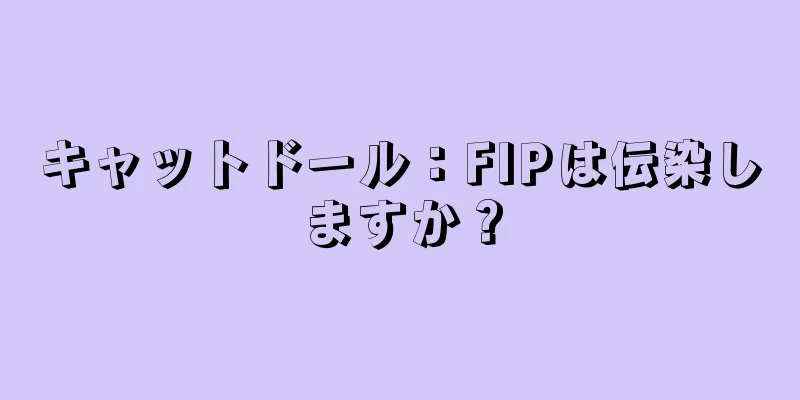 キャットドール：FIPは伝染しますか？