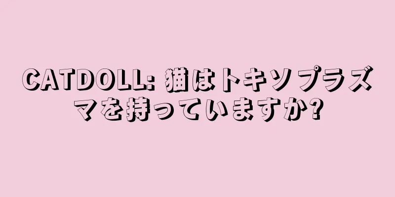 CATDOLL: 猫はトキソプラズマを持っていますか?