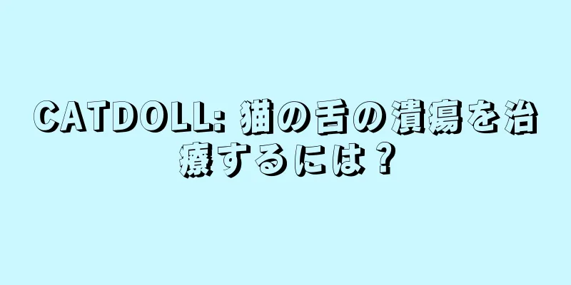CATDOLL: 猫の舌の潰瘍を治療するには？