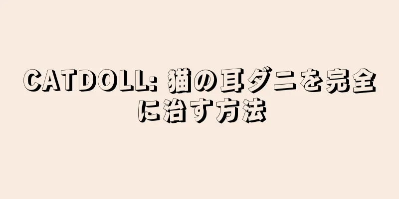 CATDOLL: 猫の耳ダニを完全に治す方法