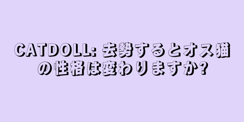 CATDOLL: 去勢するとオス猫の性格は変わりますか?