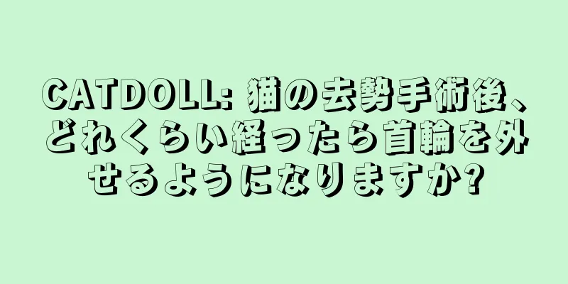 CATDOLL: 猫の去勢手術後、どれくらい経ったら首輪を外せるようになりますか?